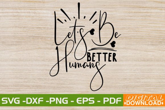 Lets Be Better Humans SVG: Graphics & T-Shirt Designs
