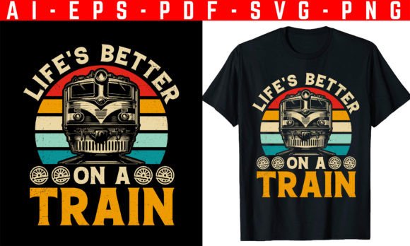 Life's Better on a Train Graphics for T-Shirt Designs